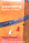 Astonishing Splashes of Colour by Clare Morrall